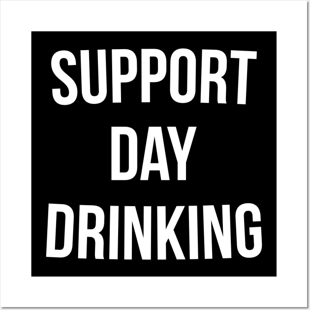 Support Day Drinking T-Shirt Funny Drinking Gift Shirt Wall Art by RedYolk